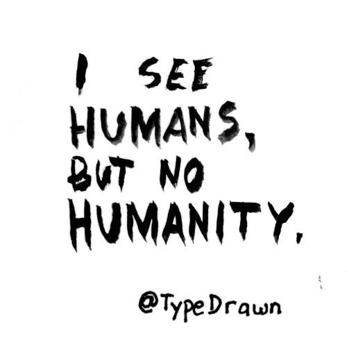 I see humans, but no humanity.