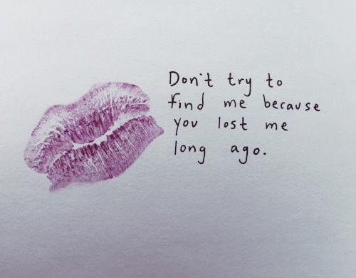 mostlyfiction:

And now that I’m really gone
I know you won’t stop searching.
