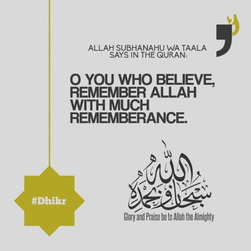 O you who believe, remember Allah with much remembrance[&ldquo;And remember your Lord by your tongue and within yourself, humbly and with fear and without loudness in words, in the mornings and in the afternoons, and be not of those who are neglectful.” (7:205)]