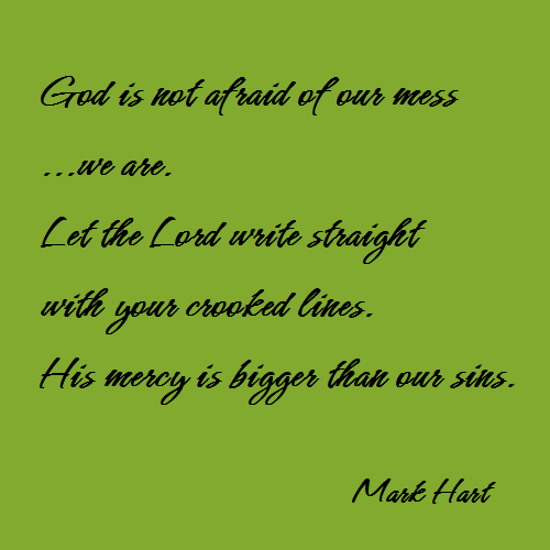 Let the Lord write straight with your crooked lines&#8230;Mark Hart