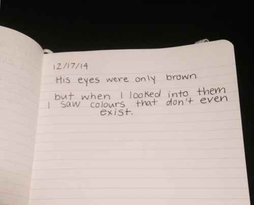 dumbdaisies:

"His eyes were only brown 
but
when I looked into them, I saw colours that don’t even exist.”
journal entry 12/17/14