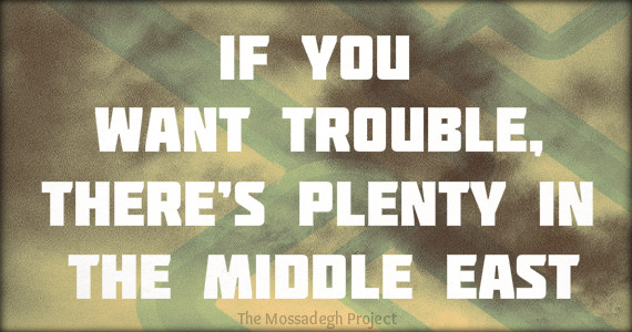 If You Want Trouble, There’s Plenty in the Middle East