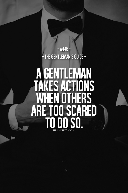 awolfinthewood:

It matters not the situation. A gentleman takes action. Period.

