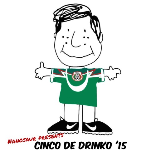 Nanosaur Presents Cinco De Drinko ‘15Click image to download!Slap this while you celebrate today… ¡Salud! 