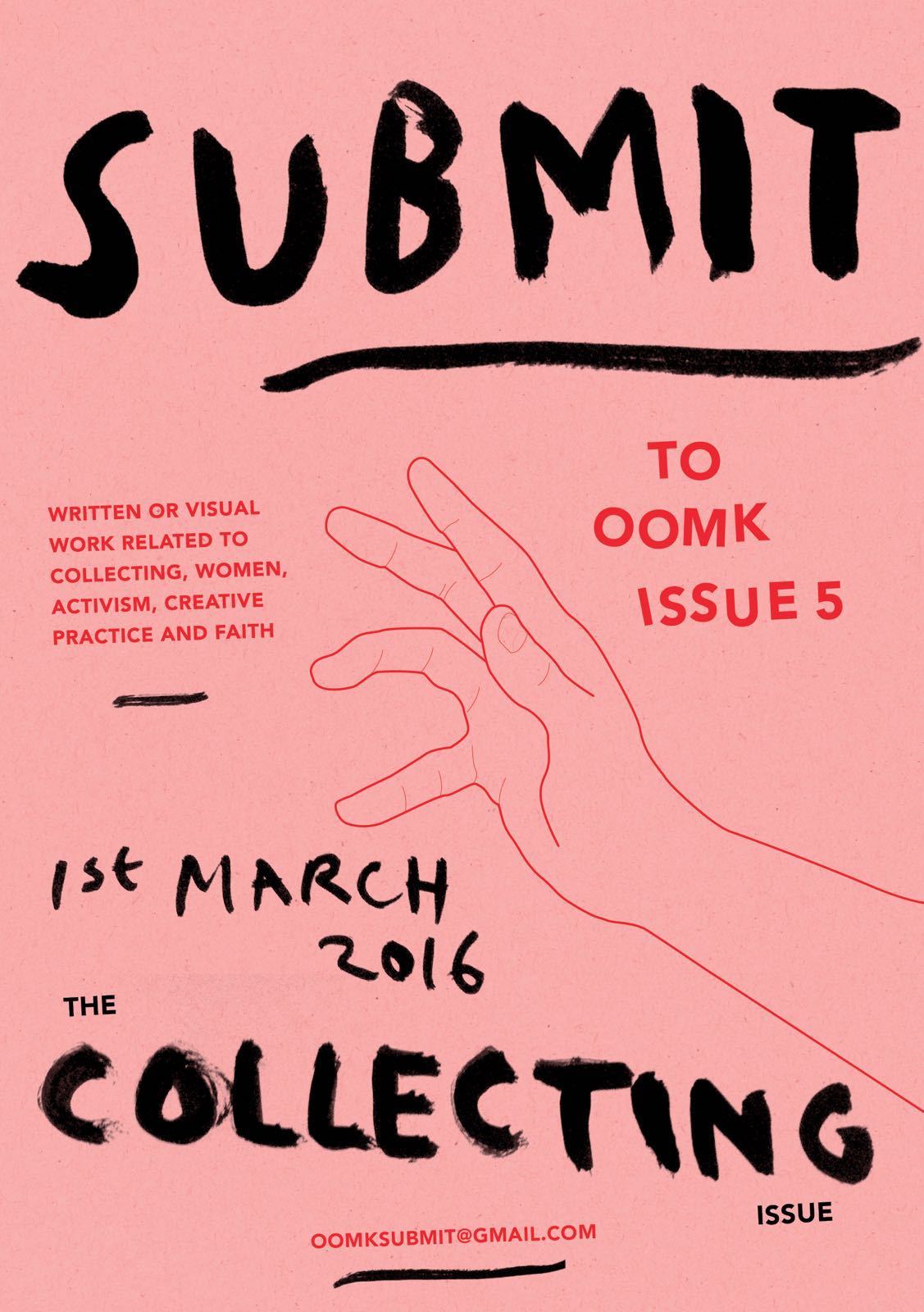  📢 Call for Submissions: OOMK Issue 5 📢Theme: Collecting Deadline 1st March 2016The theme for OOMK #5 is Collecting. We are looking for original articles, essays, creative non-fiction, reviews, lists, and/or recent art, illustration and photography. Here are some ideas: personal collections, seeking, collecting in art practice, gathering, archives, libraries, museums, memorabilia, collecting and curating online, lists, collectibles, methods of acquiring, displaying and sharing, obsessions. More general submissions relating to women, spirituality, creative practices and exploration are also very welcome! Please email submissions to oomksubmit@gmail.com. All images should be hi-res (300 dpi, pref. JPG, CMYK).(If you haven’t read OOMK you can check out preview copies here before submitting work- http://oomk.net/zinepreviews)